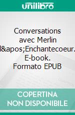 Conversations avec Merlin l'Enchantecoeur. E-book. Formato EPUB ebook