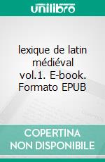 lexique de latin médiéval vol.1. E-book. Formato EPUB ebook