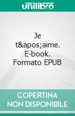 Je t'aime. E-book. Formato EPUB ebook