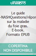 Le guide anti-NASHQuestions/réponses sur la maladie du foie gras. E-book. Formato EPUB ebook