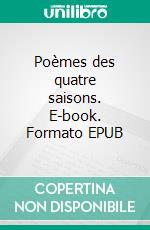 Poèmes des quatre saisons. E-book. Formato EPUB ebook