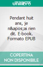 Pendant huit ans, je n&apos;ai rien dit. E-book. Formato EPUB ebook