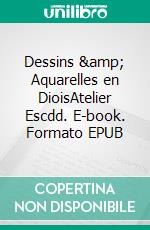 Dessins &amp; Aquarelles en DioisAtelier Escdd. E-book. Formato EPUB ebook