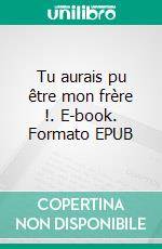 Tu aurais pu être mon frère !. E-book. Formato EPUB ebook