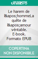Le harem de l'hommeLa quête de l'amour véritable. E-book. Formato EPUB ebook