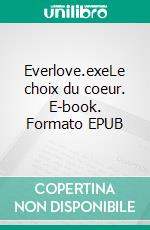 Everlove.exeLe choix du coeur. E-book. Formato EPUB ebook