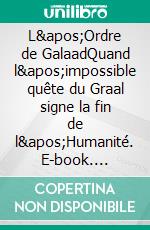 L&apos;Ordre de GalaadQuand l&apos;impossible quête du Graal signe la fin de l&apos;Humanité. E-book. Formato EPUB ebook