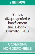 8 mois d'enferLe harcèlement tue. E-book. Formato EPUB ebook di Nolann Vilboux