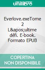 Everlove.exeTome 2 L'ultime défi. E-book. Formato EPUB ebook di Tifa Six