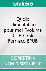 Quelle alimentation pour moi ?Volume 3.. E-book. Formato EPUB ebook