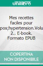 Mes recettes faciles pour l&apos;hypertension.Volume 2.. E-book. Formato EPUB ebook