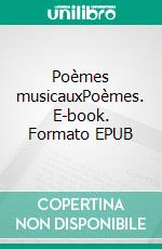 Poèmes musicauxPoèmes. E-book. Formato EPUB ebook