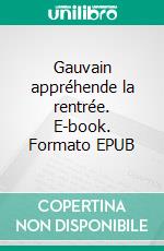 Gauvain appréhende la rentrée. E-book. Formato EPUB ebook di Sylvia Richard