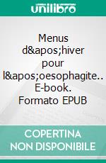 Menus d'hiver pour l'oesophagite.. E-book. Formato EPUB ebook di Cédric Menard