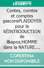 Contes, comtes et comptes gasconsPLAIDOYER pour la RÉINTRODUCTION de l&apos;HOMME dans la NATURE. E-book. Formato EPUB ebook