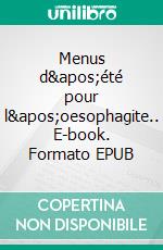 Menus d'été pour l'oesophagite.. E-book. Formato EPUB ebook di Cédric Menard