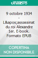 9 octobre 1934 - L'assassinat du roi Alexandre 1er. E-book. Formato EPUB ebook di Jean-Claude Mathon