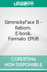 GimmicksFace B - Reborn. E-book. Formato EPUB ebook