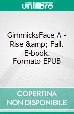 GimmicksFace A - Rise &amp; Fall. E-book. Formato EPUB ebook