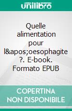 Quelle alimentation pour l'oesophagite ?. E-book. Formato EPUB ebook di Cédric Menard