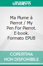 Ma Plume à Pierrot / My Pen For Pierrot. E-book. Formato EPUB ebook