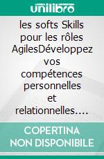 les softs Skills pour les rôles AgilesDéveloppez vos compétences personnelles et relationnelles. E-book. Formato EPUB ebook di Pierre Fasquelle