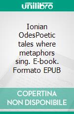 Ionian OdesPoetic tales where metaphors sing. E-book. Formato EPUB ebook