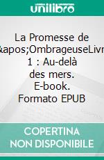 La Promesse de l'OmbrageuseLivre 1 : Au-delà des mers. E-book. Formato EPUB ebook di Sophie Val-Piguel