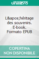 L'héritage des souvenirs. E-book. Formato EPUB ebook di Meyer Drahi