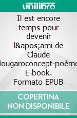 Il est encore temps pour devenir l'ami de Claude Nougaroconcept-poème. E-book. Formato EPUB ebook di Janpier Texier