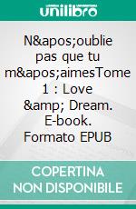 N&apos;oublie pas que tu m&apos;aimesTome 1 : Love &amp; Dream. E-book. Formato EPUB ebook