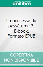 La princesse du passétome 3. E-book. Formato EPUB