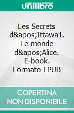 Les Secrets d&apos;Ittawa1. Le monde d&apos;Alice. E-book. Formato EPUB