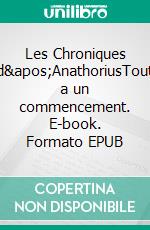 Les Chroniques d&apos;AnathoriusTout a un commencement. E-book. Formato EPUB ebook