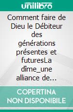 Comment faire de Dieu le Débiteur des générations présentes et futuresLa dîme_une alliance de bénédiction générationnelle. E-book. Formato EPUB ebook