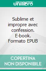 Sublime et impropre avec confession. E-book. Formato EPUB