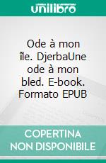 Ode à mon île. DjerbaUne ode à mon bled. E-book. Formato EPUB ebook di Sabrine Ben Younes