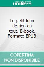 Le petit lutin de rien du tout. E-book. Formato EPUB ebook