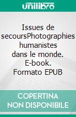 Issues de secoursPhotographies humanistes dans le monde. E-book. Formato EPUB ebook