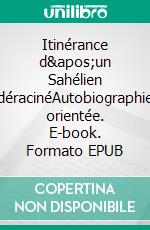 Itinérance d'un Sahélien déracinéAutobiographie orientée. E-book. Formato EPUB ebook di Jean Y.S. Toguyeni