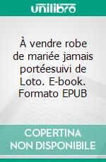 À vendre robe de mariée jamais portéesuivi de Loto. E-book. Formato EPUB ebook di Florentine Esnault