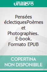 Pensées éclectiquesPoèmes et Photographies. E-book. Formato EPUB ebook