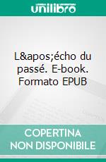 L&apos;écho du passé. E-book. Formato EPUB ebook