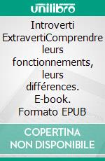 Introverti ExtravertiComprendre leurs fonctionnements, leurs différences. E-book. Formato EPUB ebook