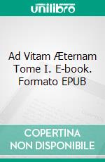 Ad Vitam Æternam Tome I. E-book. Formato EPUB ebook di Jean Amblard paysan du Gers en Lettonie