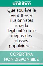 Que soulève le vent !Les « illusionnistes » de la légitimité ou le mépris des classes populaires. E-book. Formato EPUB ebook