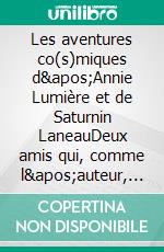 Les aventures co(s)miques d'Annie Lumière et de Saturnin LaneauDeux amis qui, comme l'auteur, se rient du futur. E-book. Formato EPUB ebook di Luc A. Granger