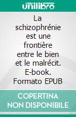 La schizophrénie est une frontière entre le bien et le malrécit. E-book. Formato EPUB ebook di Anthony Salaün