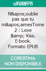 N&apos;oublie pas que tu m&apos;aimesTome 2 : Love &amp; Kiss. E-book. Formato EPUB ebook