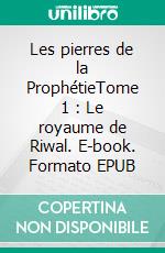 Les pierres de la ProphétieTome 1 : Le royaume de Riwal. E-book. Formato EPUB ebook